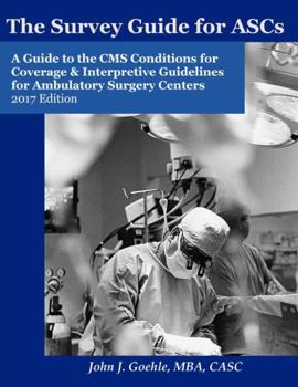 Paperback The Survey Guide for ASCs - A Guide to the CMS Conditions for Coverage & Interpretive Guidelines for Ambulatory Surgery Centers - 2017 Edition Book