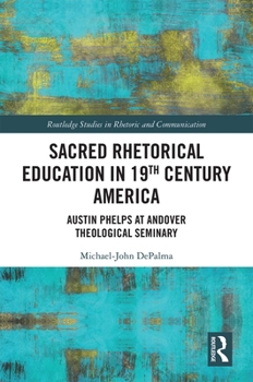Hardcover Sacred Rhetorical Education in 19th Century America: Austin Phelps at Andover Theological Seminary Book