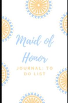 Maid of Honor Journal:: Bridesmaid Proposal Things To Do: Fill In Organizer for Maid of Honor for Notes, Reminders, Lists, Things to do, Important Dates, Proposal Gift For Bridesmaids.