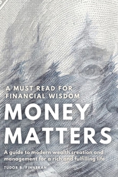 Paperback Money Matters: A guide to modern wealth creation and management for a rich and fulfilling life. Book