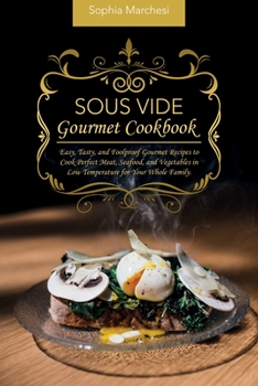 Paperback Sous Vide Gourmet Cookbook: Easy, Tasty, and Foolproof Gourmet Recipes to Cook Perfect Meat, Seafood, and Vegetables in Low Temperature for Your W Book