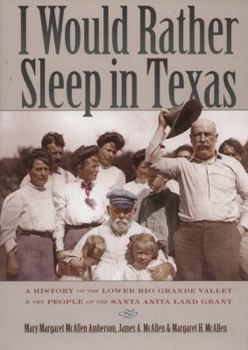 Paperback I Would Rather Sleep in Texas: A History of the Lower Rio Grande Valley & the People of the Santa Anita Land Grant Book