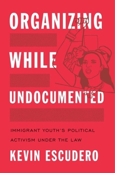 Organizing While Undocumented: Immigrant Youth's Political Activism Under the Law - Book  of the Latina/o Sociology