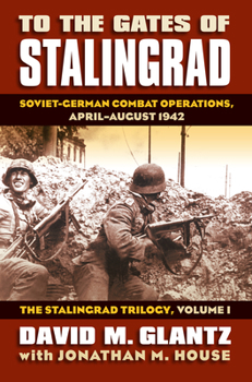 Hardcover To the Gates of Stalingrad: Soviet-German Combat Operations, April-August 1942, the Stalingrad Trilogy, Volume I Book