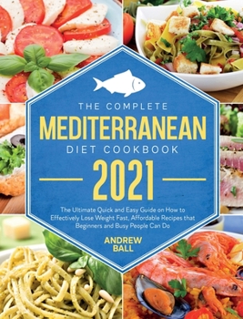 Hardcover The Complete Mediterranean Diet Cookbook 2021: The Ultimate Quick & Easy Guide on How to Effectively Lose Weight Fast, Affordable Recipes that Beginne Book