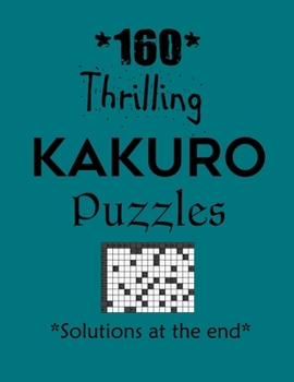 Paperback 160 Thrilling Kakuro Puzzles - Solutions at the end: Kakuro puzzle books - Have a Blast! Book