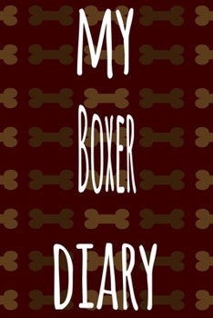 My Boxer Diary: The perfect gift for the dog owner in your life - 6x9 119 page lined journal!
