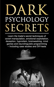 Dark Psychology Secrets: Learn the trade's secret techniques of covert manipulation, emotional exploitation, deception, hypnotism, brainwashing, mind ... - Including case studies and DIY-tests