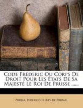 Paperback Code Fréderic Ou Corps De Droit Pour Les États De Sa Majesté Le Roi De Prusse ...... [French] Book