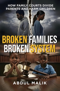 Broken Families Broken System: How Family Courts Divide Parents and Harm Children