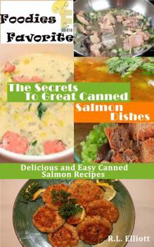 Paperback The Secrets To Great Canned Salmon Dishes: Delicious and Easy Canned Salmon Recipes (Foodies Favorite) Book