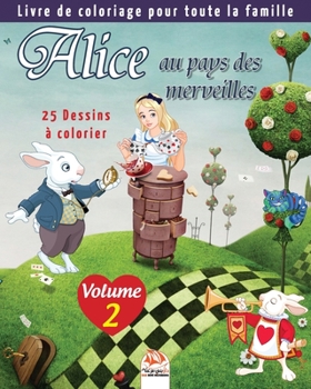 Alice au pays des merveilles - 25 Dessins � colorier - Volume 2: Livre de Coloriage pour toute la famille