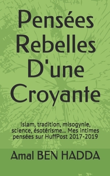 Paperback Pens?es Rebelles D'une Croyante: Islam, tradition, misogynie, science, ?sot?risme... Mes intimes pens?es sur HuffPost 2017-2019 [French] Book