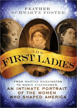 Paperback The First Ladies: From Martha Washington to Mamie Eisenhower, an Intimate Portrait of the Women Who Shaped America Book