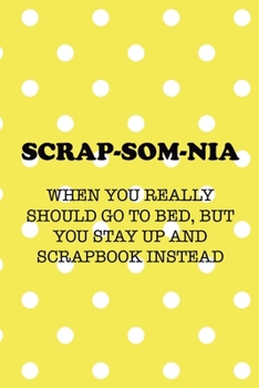 Paperback Scrap-Som-Nia When You Really Should Go To Bed, But You Stay Up And Scrapbook Instead: Scrapbook Notebook Journal Composition Blank Lined Diary Notepa Book