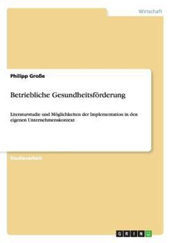 Paperback Betriebliche Gesundheitsförderung: Literaturstudie und Möglichkeiten der Implementation in den eigenen Unternehmenskontext [German] Book