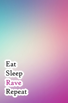 Eat Sleep Rave Repeat: Lined Notebook / Journal Gift, 200 Pages, 6x9, Blue and Pink Cover, Matte Finish Inspirational Quotes Journal, Notebook, Diary, Composition Book