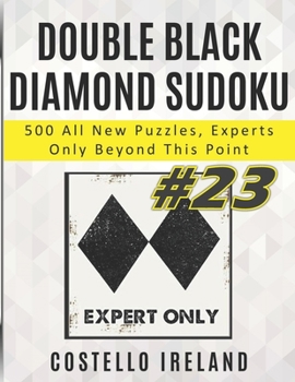 Paperback Double Black Diamond Sudoku, 500 All New Puzzles, Experts Only Beyond This Point: Beyond Expert Sudoku, Math Logic Puzzles, Harder than Hard, more Dif Book