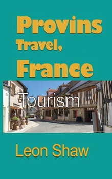 Provins Travel, France: Tourism