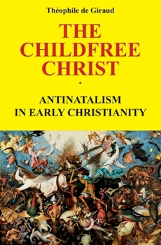 Paperback The Childfree Christ: Antinatalism in early Christianity Book