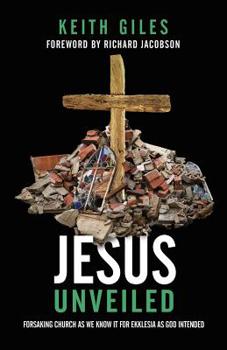 Paperback Jesus Unveiled: Forsaking Church as We Know It for Ekklesia as God Intended Book