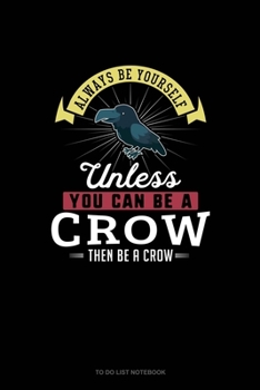 Paperback Always Be Yourself Unless You Can Be A Crow Then Be A Crow: To Do List Notebook Book