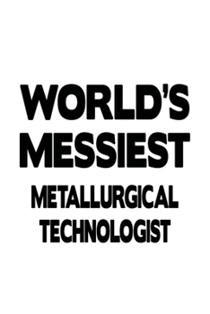 Paperback World's Messiest Metallurgical Technologist: Funny Metallurgical Technologist Notebook, Metallurgical Techno Worker Journal Gift, Diary, Doodle Gift o Book