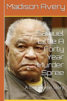 Paperback Samuel Little A Forty Year Murder Spree: A True Crime Story Book