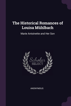 Paperback The Historical Romances of Louisa Mühlbach: Marie Antoinette and Her Son Book