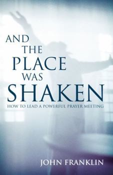 Paperback And the Place Was Shaken: How to Lead a Powerful Prayer Meeting Book