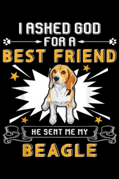 Paperback I Asked God For A Best Friend He Sent Me My Beagle: I Asked God For A Best Friend He Sent Me My Beagle Journal/Notebook Blank Lined Ruled 6x9 100 Page Book