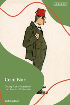 Paperback Celal Nuri: Young Turk Modernizer and Muslim Nationalist Book
