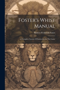 Paperback Foster's Whist Manual: A Complete System Of Instruction In The Game Book