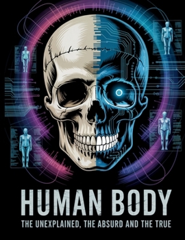 Paperback The Human Body: The Unexplained, The Absurd, and The True Book