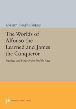 Paperback The Worlds of Alfonso the Learned and James the Conqueror: Intellect and Force in the Middle Ages Book