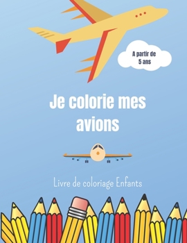 Paperback Je colorie mes avions: Livre de coloriage pour enfants - A partir de 5 ans - Cahier à colorier - Grand Format 108 pages- 60 dessins pour fill [French] Book