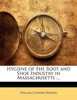 Paperback Hygiene of the Boot and Shoe Industry in Massachusetts ... Book