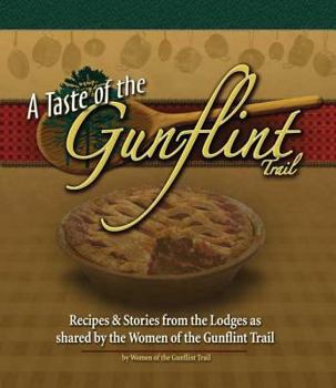 A Taste Of The Gunflint Trail: Recipes & Stories From The Lodges As Shared By The Women Of The Gunflint Trail