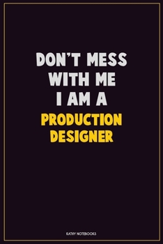 Don't Mess With Me, I Am A Production designer: Career Motivational Quotes 6x9 120 Pages Blank Lined Notebook Journal