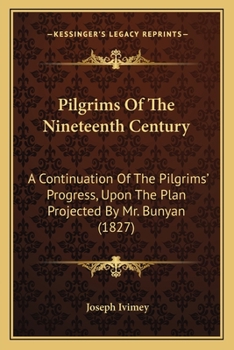 Paperback Pilgrims Of The Nineteenth Century: A Continuation Of The Pilgrims' Progress, Upon The Plan Projected By Mr. Bunyan (1827) Book
