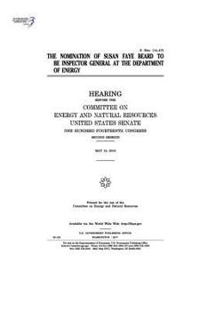 The nomination of Susan Faye Beard to be inspector general at the Department of Energy : hearing before the Committee on Energy and Natural Resources, ... Congress, second session, May 12, 2016.