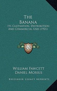 Paperback The Banana: Its Cultivation, Distribution And Commercial Uses (1921) Book