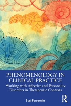 Paperback Phenomenology in Clinical Practice: Working with Affective and Personality Disorders in Therapeutic Contexts Book