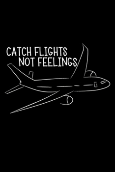 Catch Flights Not Feelings: 105 Undated Blank Lined Pages : Paperback Journal