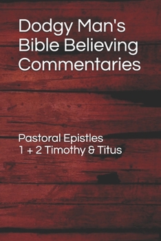 Paperback Dodgy Man's Bible Believing Commentaries - Pastoral Epistles: 1 & 2 Timothy & Titus Book