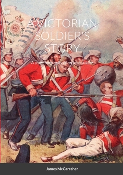 Paperback A Victorian Soldier's Story: A short biography of an Irish soldier Book