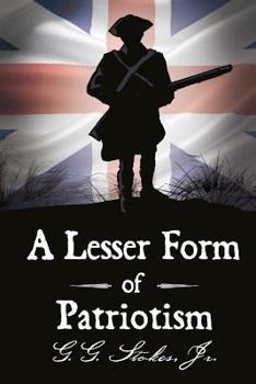 Paperback A Lesser Form of Patriotism: A Novel of the King's Carolina Rangers and the American Revolution in the South. Book