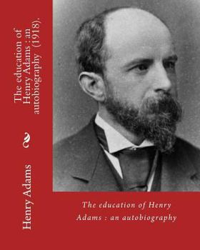 Paperback The education of Henry Adams: an autobiography (1918). By: Henry Adams and By: Henry Cabot Lodge: Henry Cabot Lodge (May 12, 1850 - November 9, 1924 Book