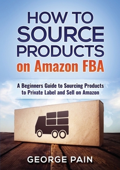 Paperback How to Source Products on Amazon FBA: A Beginners Guide to Sourcing Products to Private Label and Sell on Amazon Book