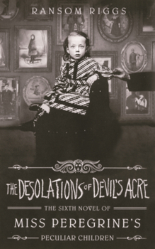 Desolations of Devil's Acre: The Sixth Novel of Miss Peregrine's Peculiar Children